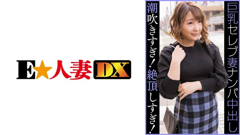 [299EWDX-459] Celebrity G Cup Married Woman Nampa Creampie Squirting Too Much! Climax too much!